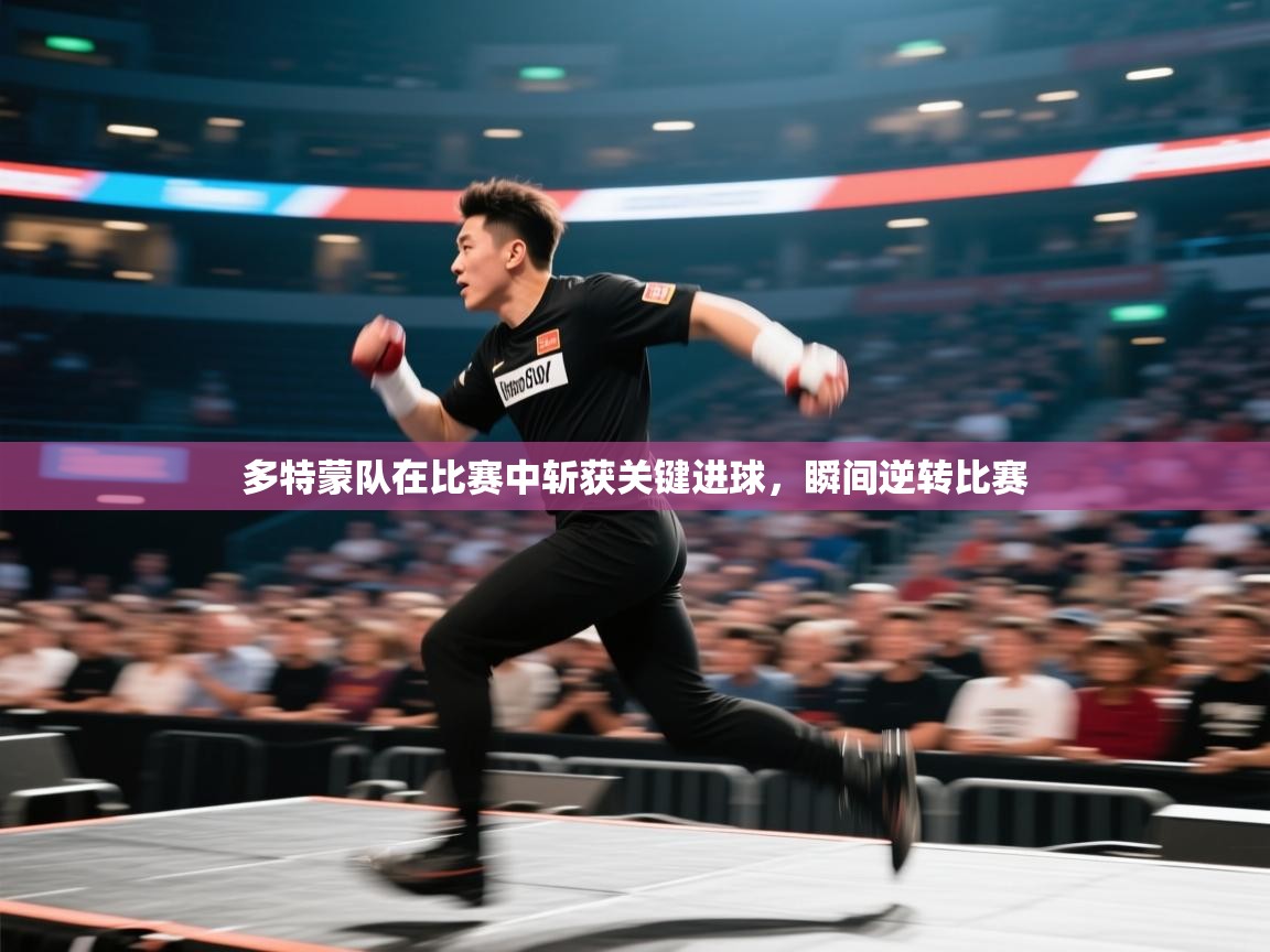 多特蒙队在比赛中斩获关键进球，瞬间逆转比赛